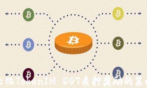 
如何最大化TokenIM DOT质押奖励的策略与技巧