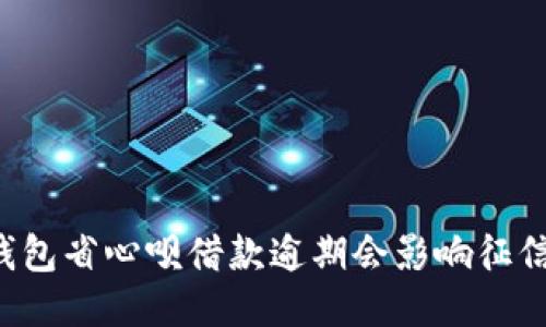 OP钱包省心呗借款逾期会影响征信吗？