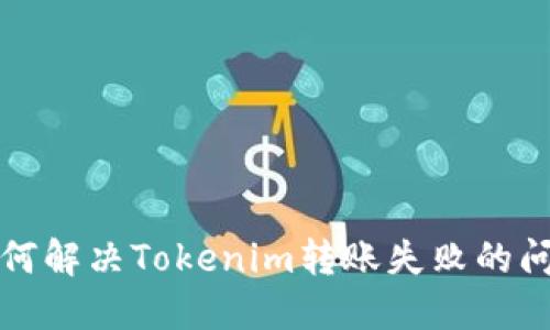 如何解决Tokenim转账失败的问题