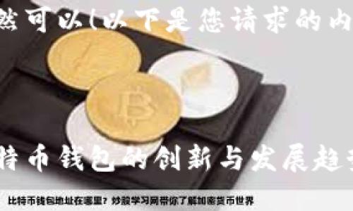 当然可以！以下是您请求的内容。



比特币钱包的创新与发展趋势