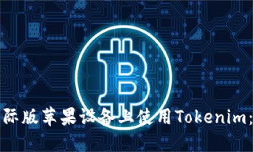 如何在国际版苹果设备上使用Tokenim：全面指南