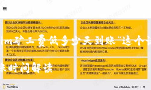为了更好地理解“tokenim矿工费低多少天到账”这个话题，我们可以这样设计：

Tokenim矿工费低的到账时间解读