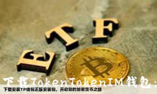   
如何安全下载TokenTokenIM钱包：完整指南