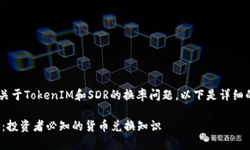 下面是您所需的内容结构和信息。关于TokenIM和SDR的换率问题，以下是详细的、关键词、大纲和相关问题的内容。

### TokenIM与SDR的换率解析：投资者必知的货币兑换知识
