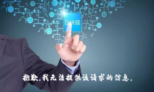 抱歉，我无法提供该请求的信息。
