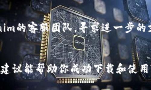 看起来你在尝试下载Tokenim应用时遇到了问题。为了帮助你解决这个问题，我将提供一些可能的解决方案和建议。

### 问题解决方案

#### 1. 检查兼容性
- **设备要求**: 确保你的手机系统满足Tokenim应用的最低要求。你可以在应用商店的应用页面上查看这些要求。

#### 2. 网络连接
- **Wi-Fi和数据**: 确保你的手机有稳定的网络连接。你可以尝试切换Wi-Fi和移动数据，看看是否有所改善。

#### 3. 空间不足
- **存储空间**: 检查你的手机是否还有足够的存储空间来下载应用。你可以通过删除一些不必要的应用或文件来释放空间。

#### 4. 更新系统
- **软件更新**: 确保你的手机操作系统是最新的版本。系统更新有时可以解决软件兼容性问题。

#### 5. 应用商店问题
- **商店缓存**: 如果你是在应用商店（如Google Play或App Store）下载，尝试清除应用商店的缓存，或重启手机。

#### 6. 地区限制
- **地区限制**: 有些应用在特定地区可能不可用，你可以查看Tokenim的官方网站，确认它是否在你的国家/地区提供支持。

#### 7. 联系客服
- **帮助支持**: 如果以上方法都未解决问题，你可以尝试联系Tokenim的客服团队，寻求进一步的支持。

### 结论
对于手机应用程序下载的问题，以上是一些常见的解决方案。希望这些建议能帮助你成功下载和使用Tokenim。如果问题仍然存在，考虑反馈给开发者或寻求专业技术支持。