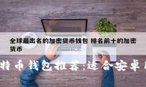 2023年最佳比特币钱包推荐：适合安卓用户的优质选择