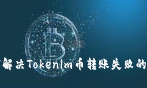 如何解决Tokenim币转账失败的问题