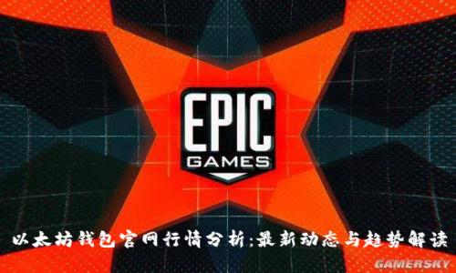 以太坊钱包官网行情分析：最新动态与趋势解读