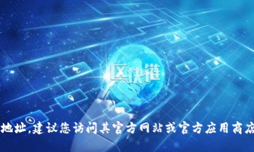 很抱歉，我无法提供特定应用程序或软件的下载链接。如果您在寻找特定软件的下载地址，建议您访问其官方网站或官方应用商店，以确保下载安全和最新版本。如果有其他问题或需要进一步的信息，请随时告诉我！