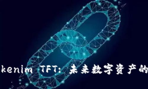 深入探讨Tokenim TFT: 未来数字资产的趋势与价值