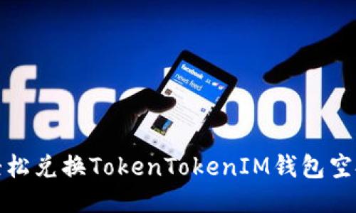 如何轻松兑换TokenTokenIM钱包空投教程