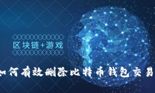 优质如何有效删除比特币钱包交易记录？