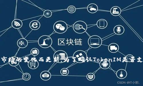 截至我最后的知识更新（2023年10月），TokenIM 主要支持Ethereum和一些其他主流链的数字资产。不过，具体的链支持情况可以随着市场的变化而更新。为了确认TokenIM是否支持