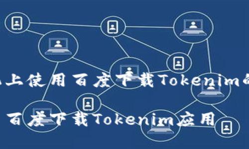 以下是关于在苹果手机上使用百度下载Tokenim的内容大纲及相关信息。

如何在苹果手机上使用百度下载Tokenim应用