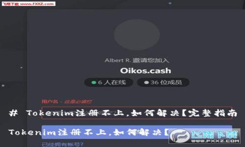 # Tokenim注册不上，如何解决？完整指南

Tokenim注册不上，如何解决？