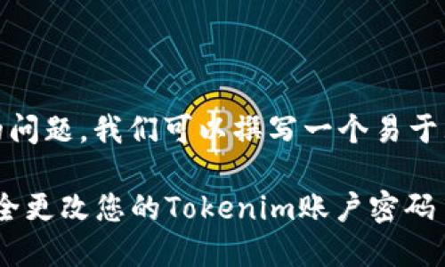 关于“tokenim密码可以改吗”的问题，我们可以撰写一个易于大众的，并进行相关内容的规划。

Tokenim密码修改指南：如何安全更改您的Tokenim账户密码