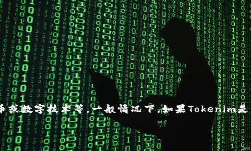 Tokenim 是一个相对较新的名词或品牌，可能涉及多个领域，包括区块链、加密货币或数字技术等。一般情况下，如果Tokenim是指某个特定项目、公司或平台，详细的信息通常可以在其官方网站或白皮书中找到。

如果有具体的上下文或详情，可以提供更多信息，以便更好地回答您的问题。