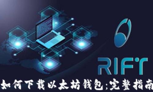 
如何下载以太坊钱包：完整指南