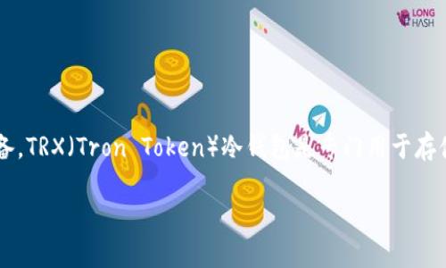 在区块链和加密货币的世界中，冷钱包（Cold Wallet）是一种用于存储数字资产（如比特币、以太坊等）的离线设备。TRX（Tron Token）冷钱包是专门用于存储TRX及其他Tron网络资产的一种冷钱包。下面将详细探讨关于TRX冷钱包的概念、功能、优缺点以及如何使用它。

### TRX冷钱包的全面指南：安全存储您的Tron资产