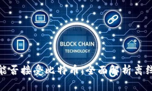 钱包不联网能否接受比特币：全面解析离线比特币存储