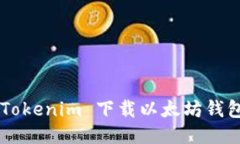 如何使用 Tokenim 下载以太