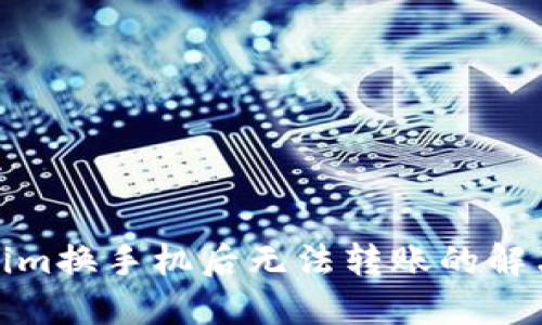 Tokenim换手机后无法转账的解决方案