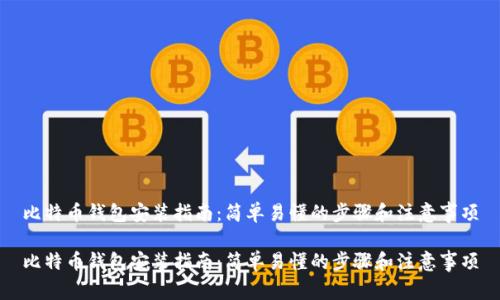 比特币钱包安装指南：简单易懂的步骤和注意事项

比特币钱包安装指南：简单易懂的步骤和注意事项