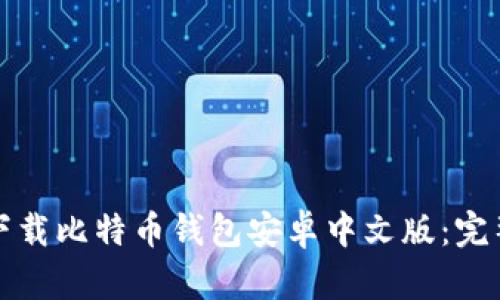 如何下载比特币钱包安卓中文版：完整指南