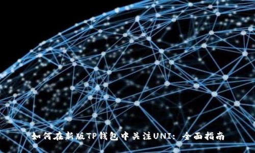如何在新版TP钱包中关注UNI: 全面指南