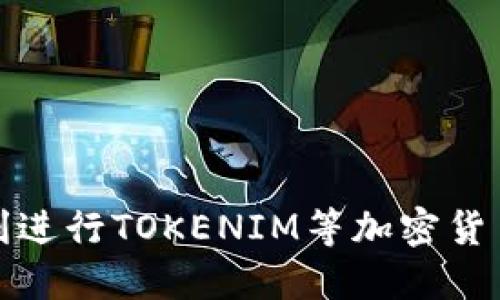 如何顺利进行TOKENIM等加密货币的提现