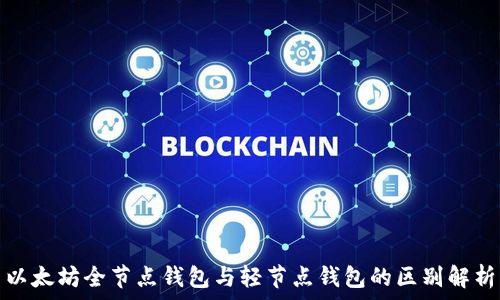   
以太坊全节点钱包与轻节点钱包的区别解析