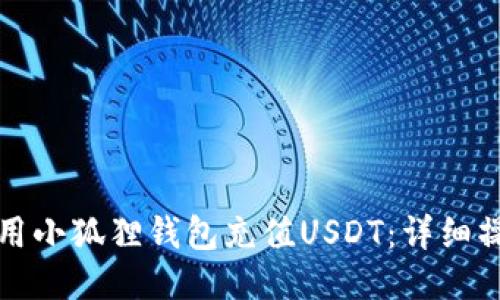 如何使用小狐狸钱包充值USDT：详细操作指南