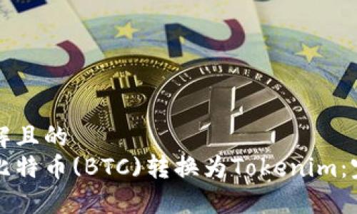 易于理解且的  
如何将比特币(BTC)转换为Tokenim：完整指南