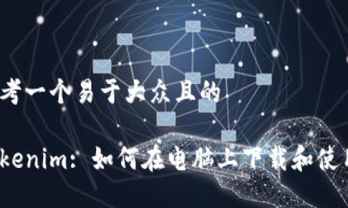 思考一个易于大众且的

Tokenim: 如何在电脑上下载和使用？