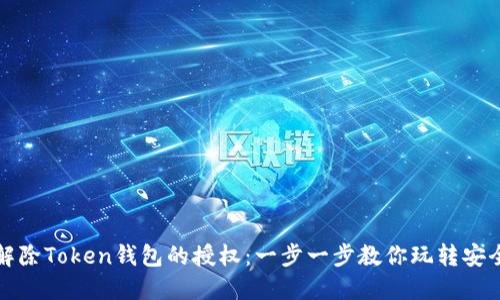 如何解除Token钱包的授权：一步一步教你玩转安全隐私