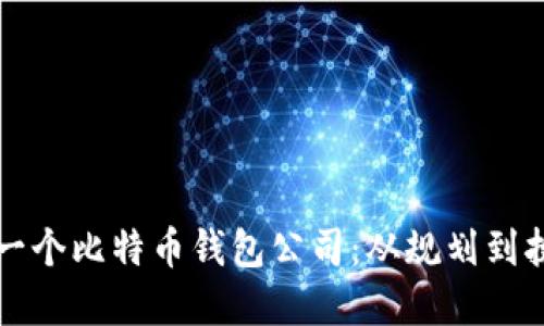 如何成功开设一个比特币钱包公司：从规划到执行的完整指南