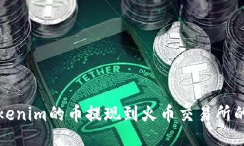 ### 
如何将Tokenim的币提现到火币交易所的详细指南
