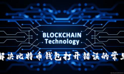 如何解决比特币钱包打开错误的常见问题