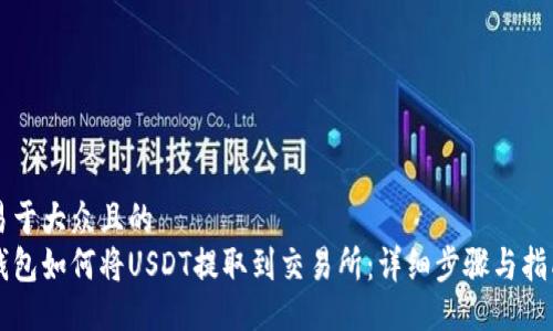 易于大众且的  
钱包如何将USDT提取到交易所：详细步骤与指南