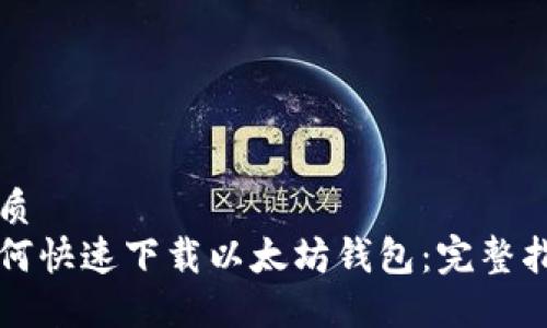 优质
如何快速下载以太坊钱包：完整指南