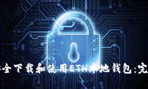 如何安全下载和使用ETH本地钱包：完整指南