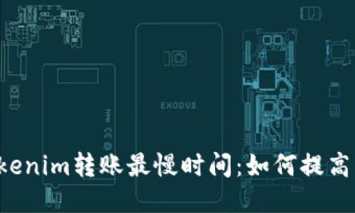 ### Tokenim转账最慢时间：如何提高转账速度？