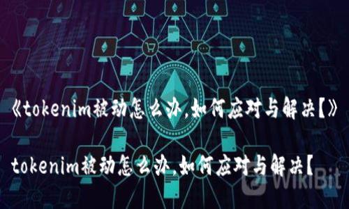 《tokenim被动怎么办，如何应对与解决？》

tokenim被动怎么办，如何应对与解决？
