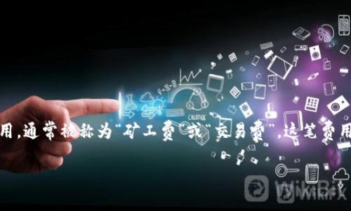 在加密货币交易中，“tokenim转币要矿工费”指的是在进行Token转账或交换时，交易需要支付的一笔费用，通常被称为“矿工费”或“交易费”。这笔费用是为了补偿为验证和处理交易的矿工或验证者。以下是对此主题的详细讨论，以及相关问题的详细解答。

### 理解Token转账中的矿工费：什么是它，为什么重要？