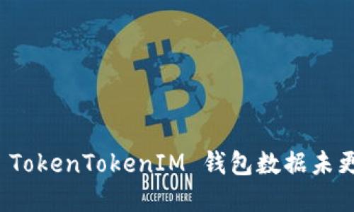 如何解决 TokenTokenIM 钱包数据未更新的问题