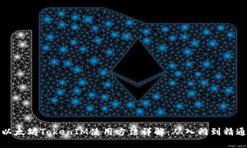 以太坊TokenIM使用方法详解：从入门到精通