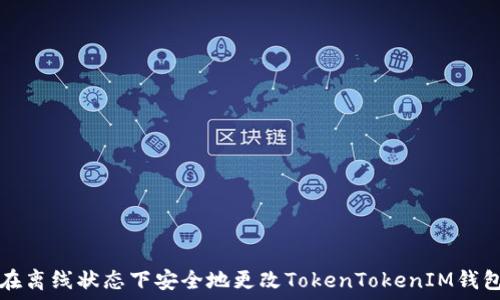   
如何在离线状态下安全地更改TokenTokenIM钱包设置