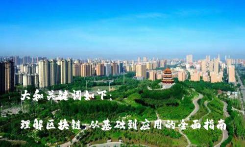 大和关键词如下：

理解区块链：从基础到应用的全面指南