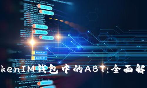 关于TokenTokenIM钱包中的ABT：全面解析及应用指南